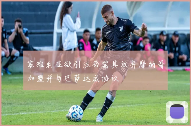 塞维利亚欲引法蒂需其放弃摩纳哥加盟并与巴萨达成协议