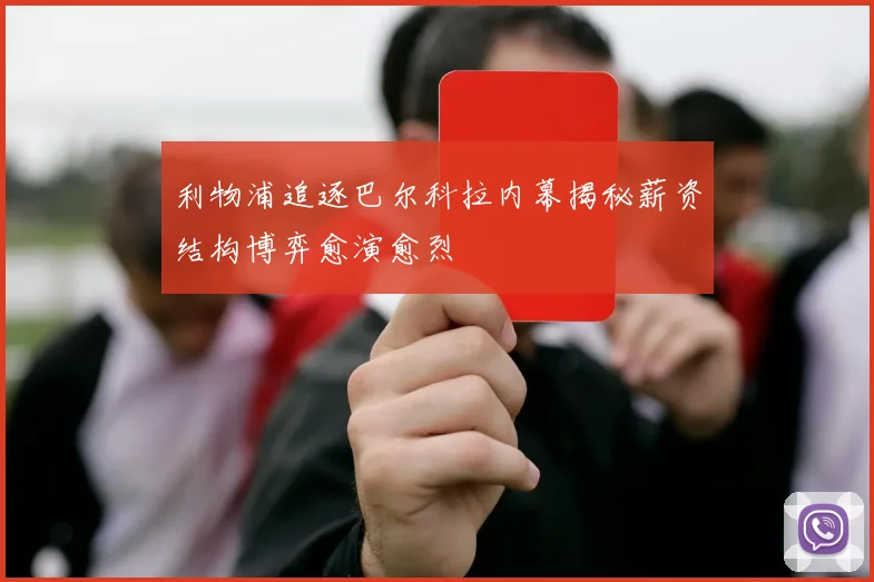 利物浦追逐巴尔科拉内幕揭秘薪资结构博弈愈演愈烈